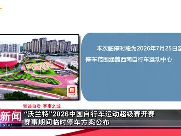 自贡新闻｜“沃兰特”2026中国自行车运动超级赛开赛 赛事期间临时停车方案公布