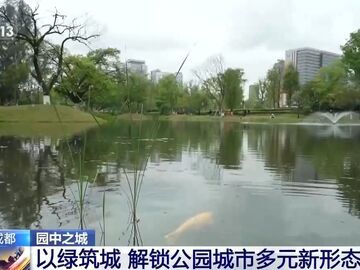 央媒看四川丨以绿筑城！成都解锁公园城市多元新形态