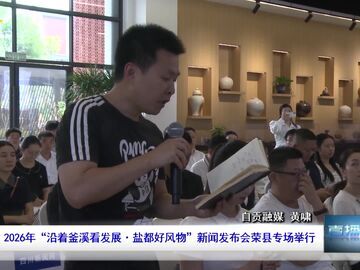 直播盐都｜2026年“沿着釜溪看发展·盐都好风物”新闻发布会荣县专场举行