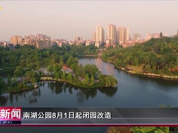 自贡新闻｜南湖公园8月1日起闭园改造